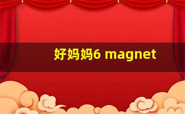 好妈妈6 magnet